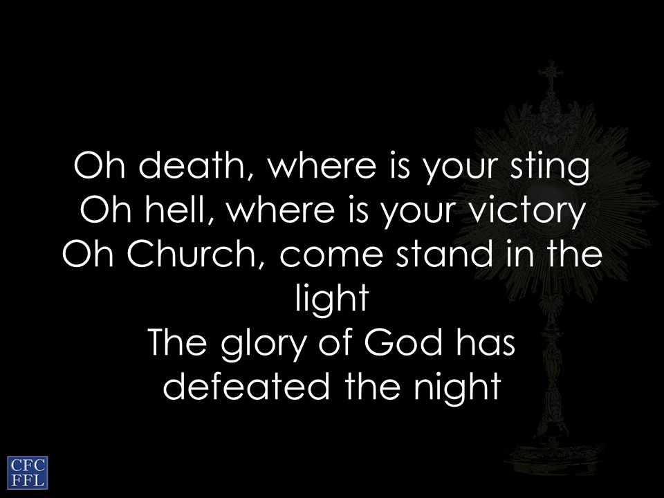 Oh death, where is your sting Oh hell, where is your victory Oh Church, come stand in the light The glory of God has defeated the night