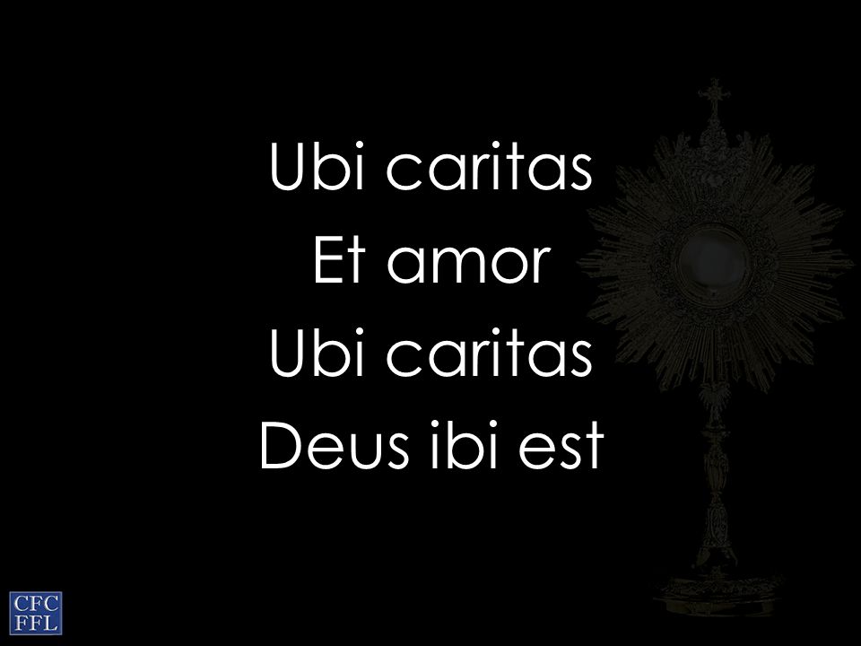 Ubi caritas Et amor Ubi caritas Deus ibi est