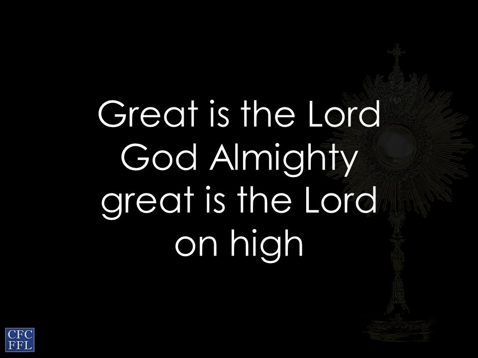 Great is the Lord God Almighty great is the Lord on high