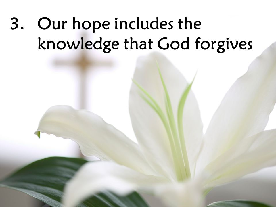3.Our hope includes the knowledge that God forgives