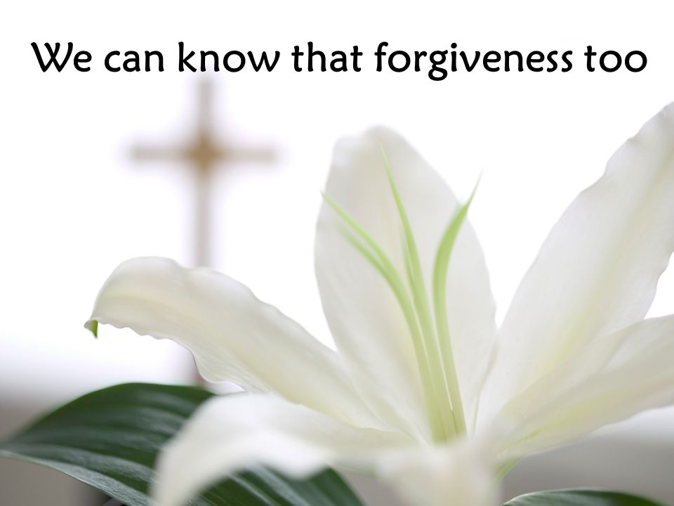 We can know that forgiveness too