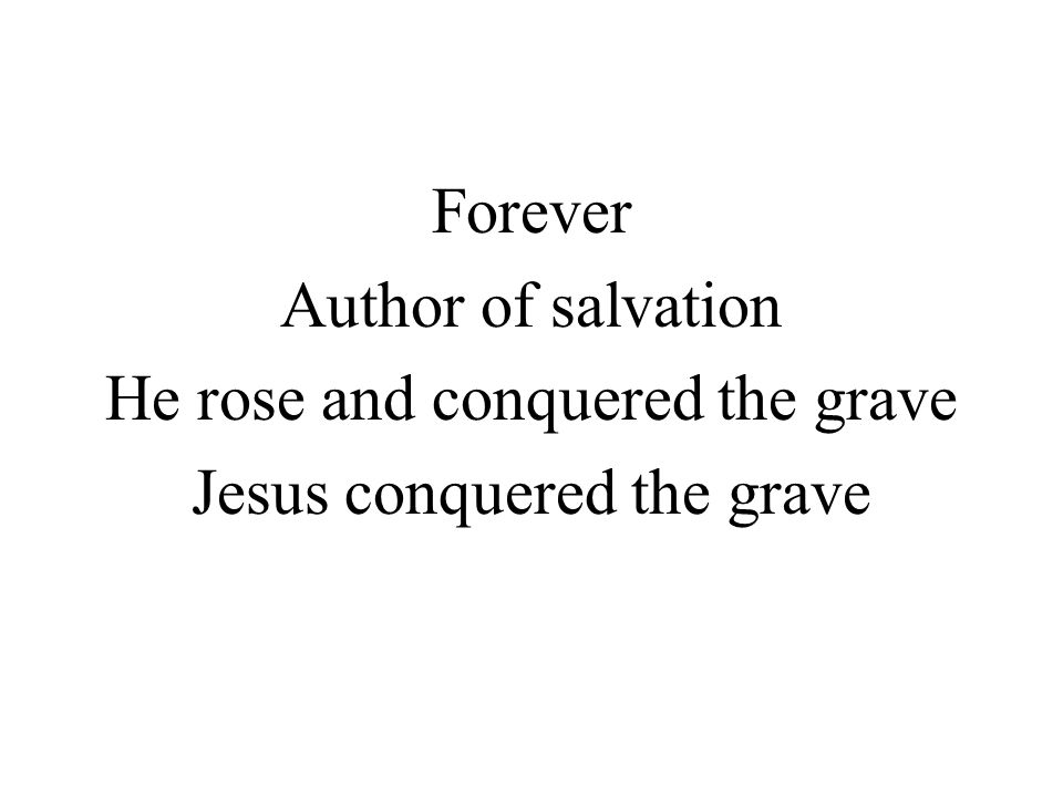 Forever Author of salvation He rose and conquered the grave Jesus conquered the grave