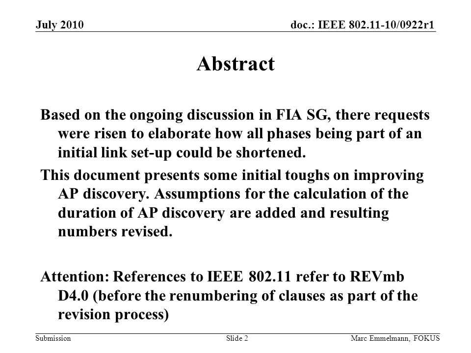 doc.: IEEE /0922r1 Submission July 2010 Marc Emmelmann, FOKUSSlide 2 Abstract Based on the ongoing discussion in FIA SG, there requests were risen to elaborate how all phases being part of an initial link set-up could be shortened.