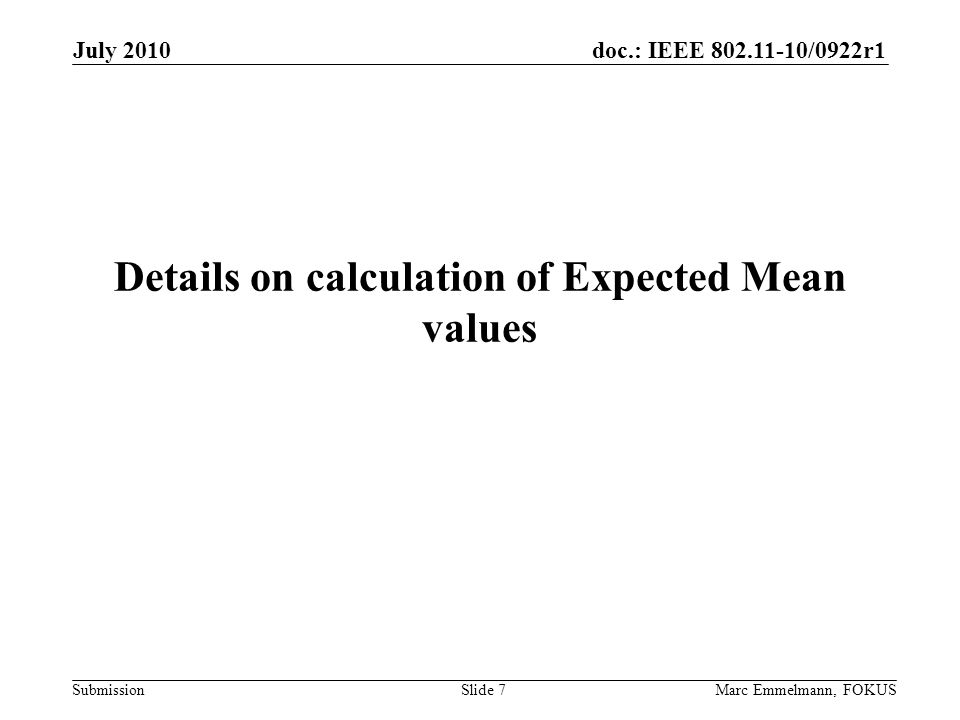 doc.: IEEE /0922r1 Submission Details on calculation of Expected Mean values July 2010 Marc Emmelmann, FOKUSSlide 7