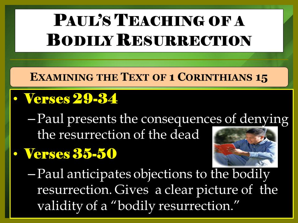 Verses – Paul presents the consequences of denying the resurrection of the dead Verses – Paul anticipates objections to the bodily resurrection.