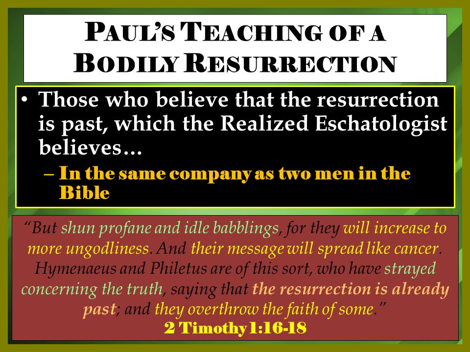 Those who believe that the resurrection is past, which the Realized Eschatologist believes… – In the same company as two men in the Bible But shun profane and idle babblings, for they will increase to more ungodliness.