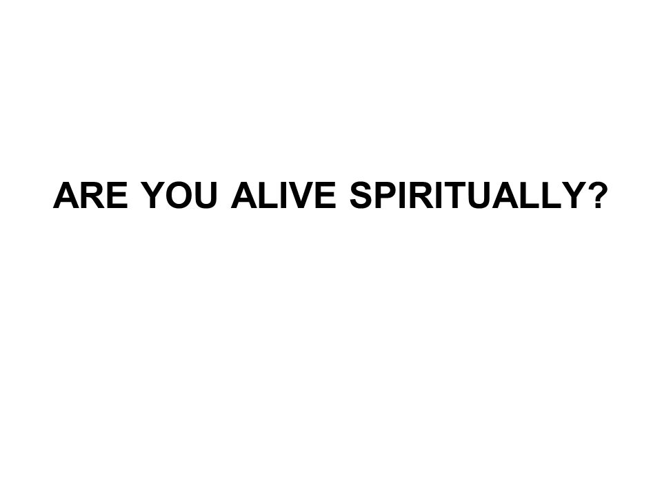 ARE YOU ALIVE SPIRITUALLY