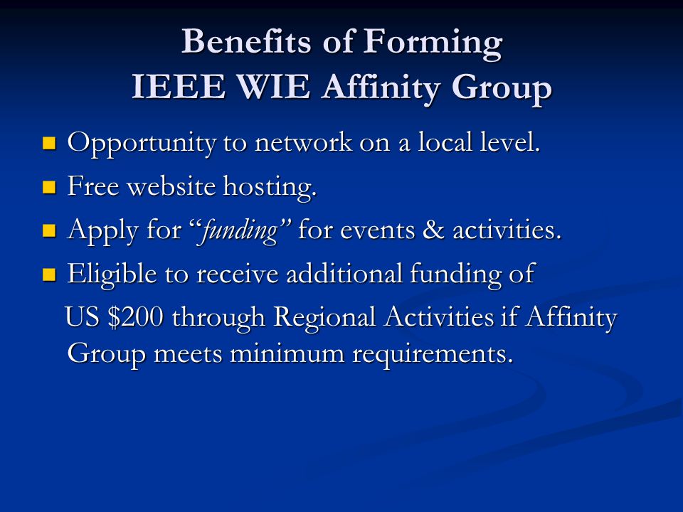 Benefits of Forming IEEE WIE Affinity Group Opportunity to network on a local level.