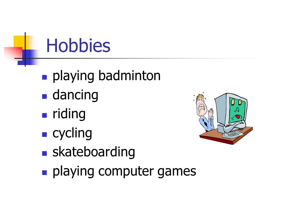 Hobbies playing badminton dancing riding cycling skateboarding playing computer games