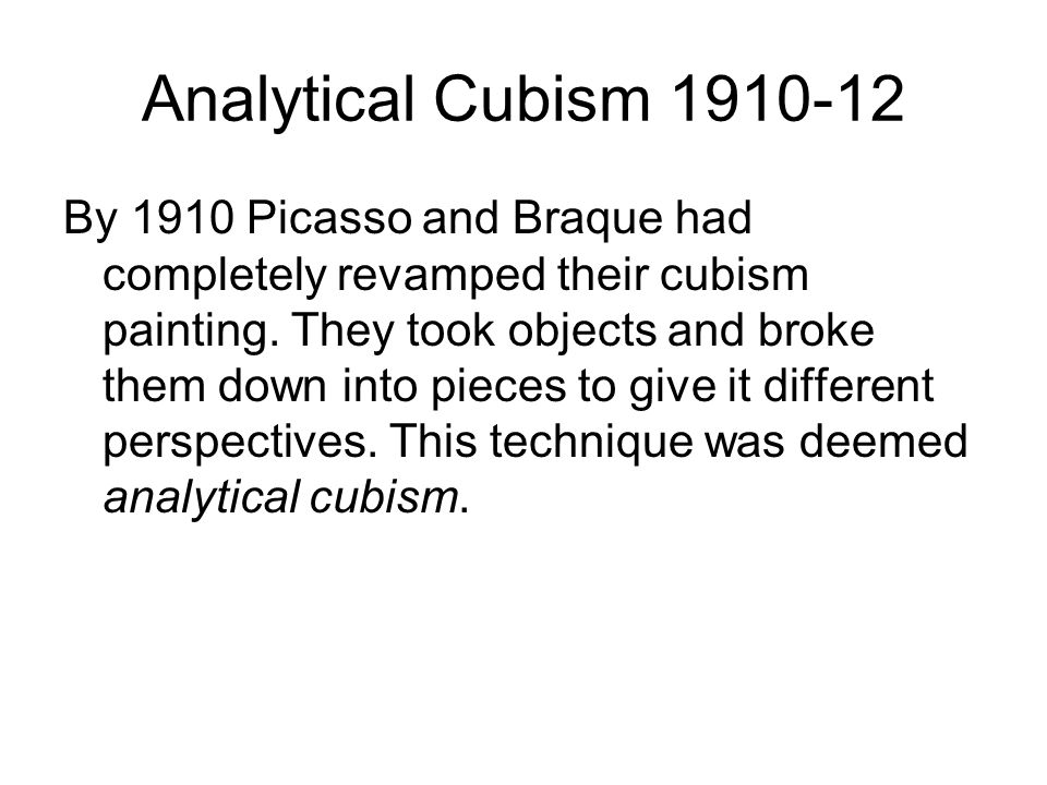 Analytical Cubism By 1910 Picasso and Braque had completely revamped their cubism painting.