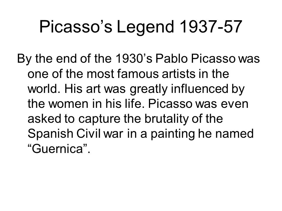 Picasso’s Legend By the end of the 1930’s Pablo Picasso was one of the most famous artists in the world.