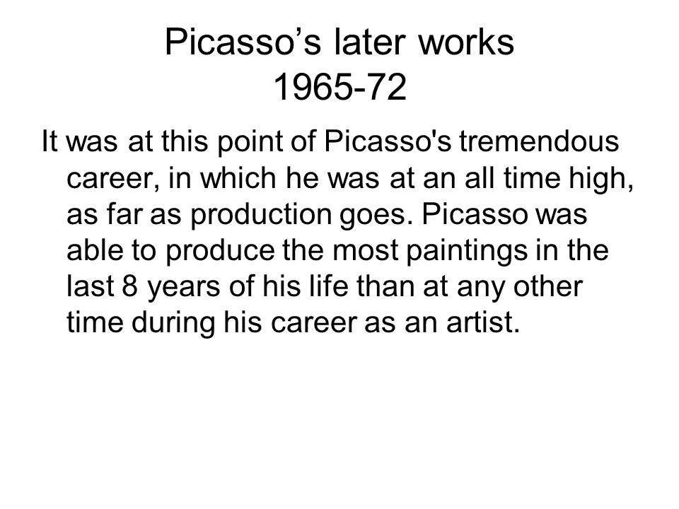 Picasso’s later works It was at this point of Picasso s tremendous career, in which he was at an all time high, as far as production goes.