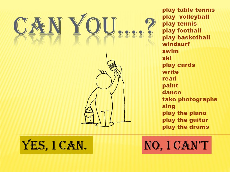 play table tennis play volleyball play tennis play football play basketball windsurf swim ski play cards write read paint dance take photographs sing play the piano play the guitar play the drums Yes, I can.No, I can’t
