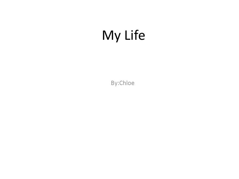 My Life By:Chloe