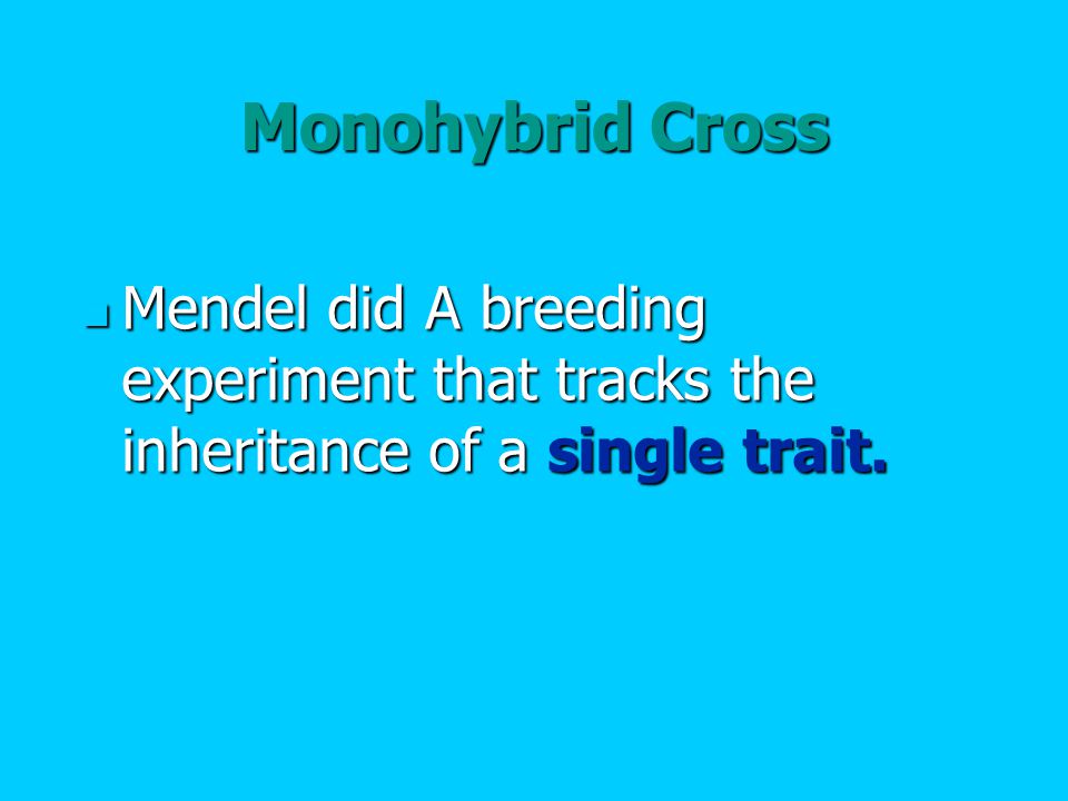 Monohybrid Cross Mendel did A breeding experiment that tracks the inheritance of a single trait.