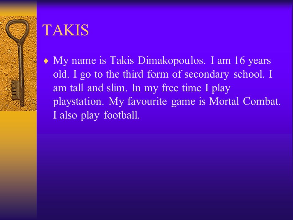 TAKIS  My name is Takis Dimakopoulos. I am 16 years old.
