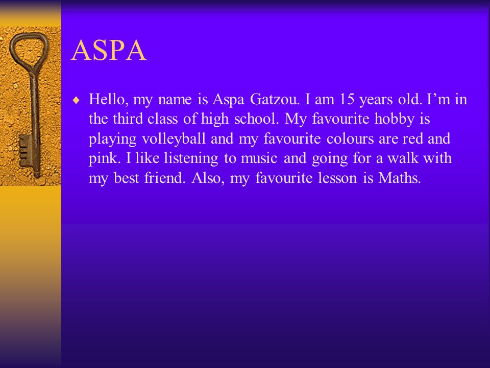 ASPA  Hello, my name is Aspa Gatzou. I am 15 years old.