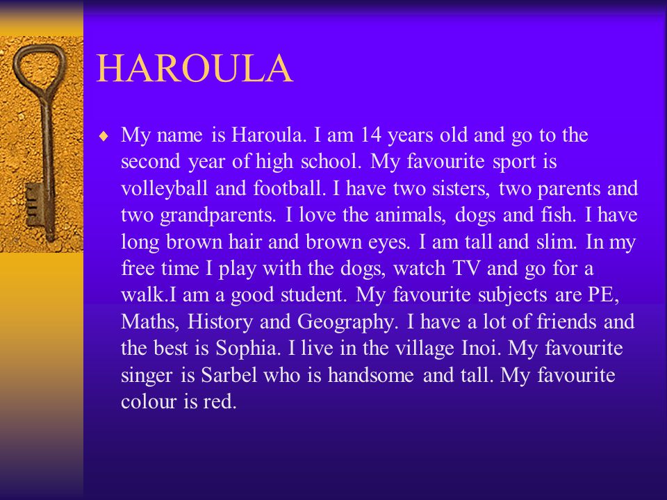 HAROULA  My name is Haroula. I am 14 years old and go to the second year of high school.