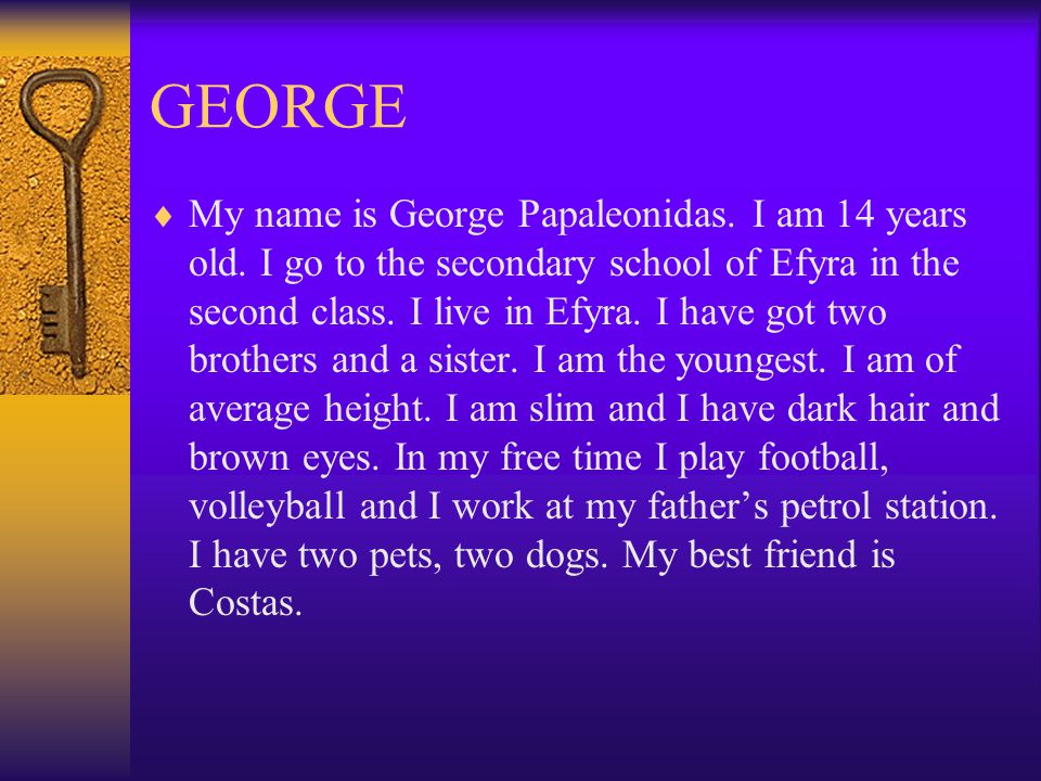 GEORGE  My name is George Papaleonidas. I am 14 years old.