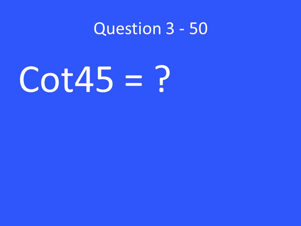 Question Cot45 =