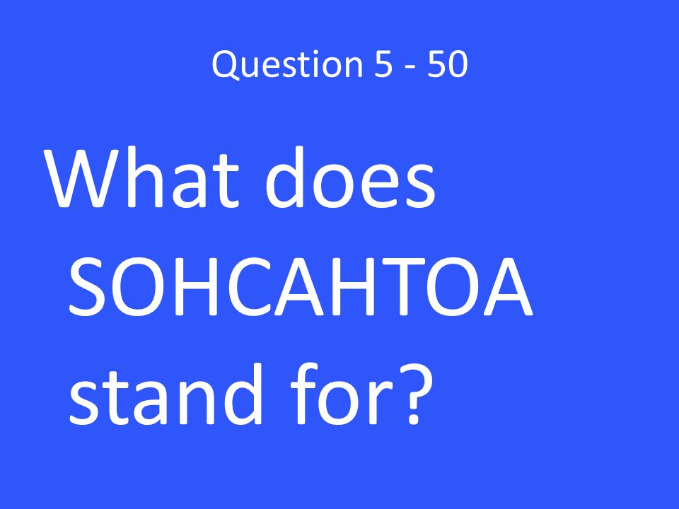 Question What does SOHCAHTOA stand for