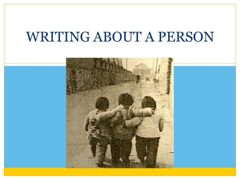 WRITING ABOUT A PERSON