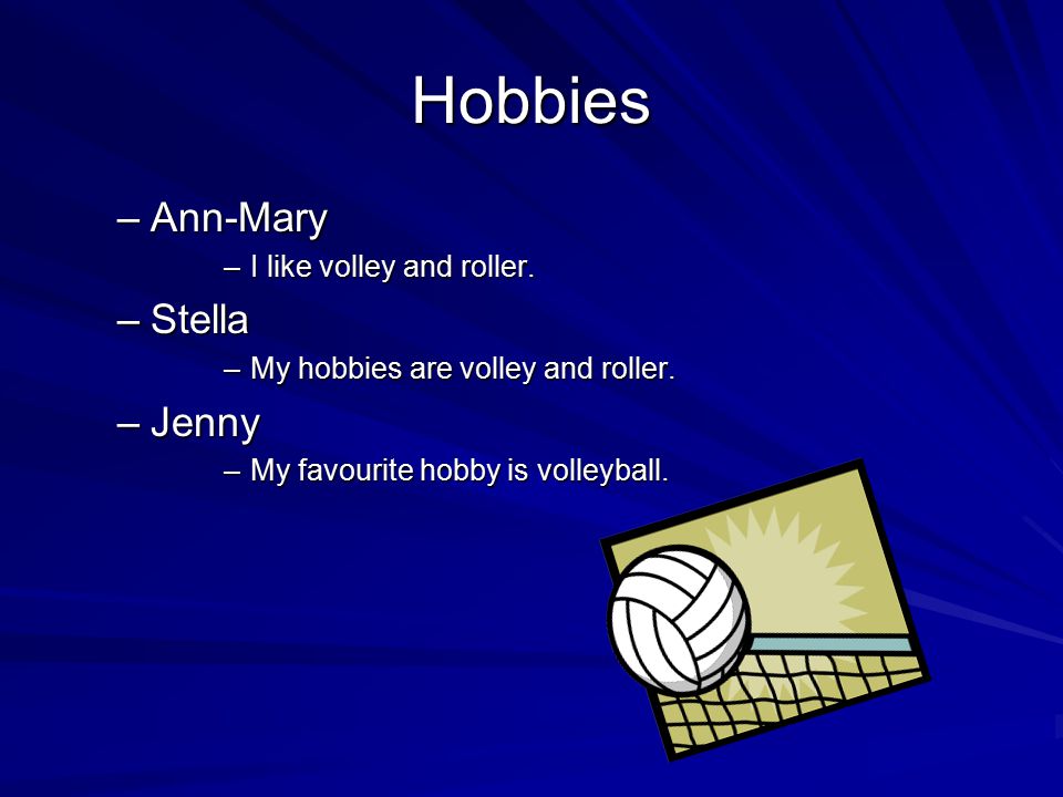 Hobbies –Ann-Mary –I like volley and roller. –Stella –My hobbies are volley and roller.