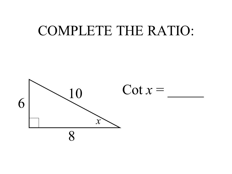 COMPLETE THE RATIO: Cot x = _____ x