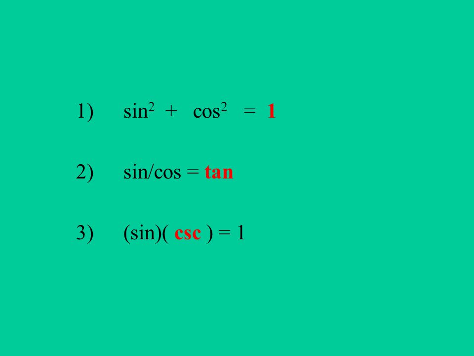 1)sin 2 + cos 2 = 1 2)sin/cos = tan 3) (sin)( csc ) = 1