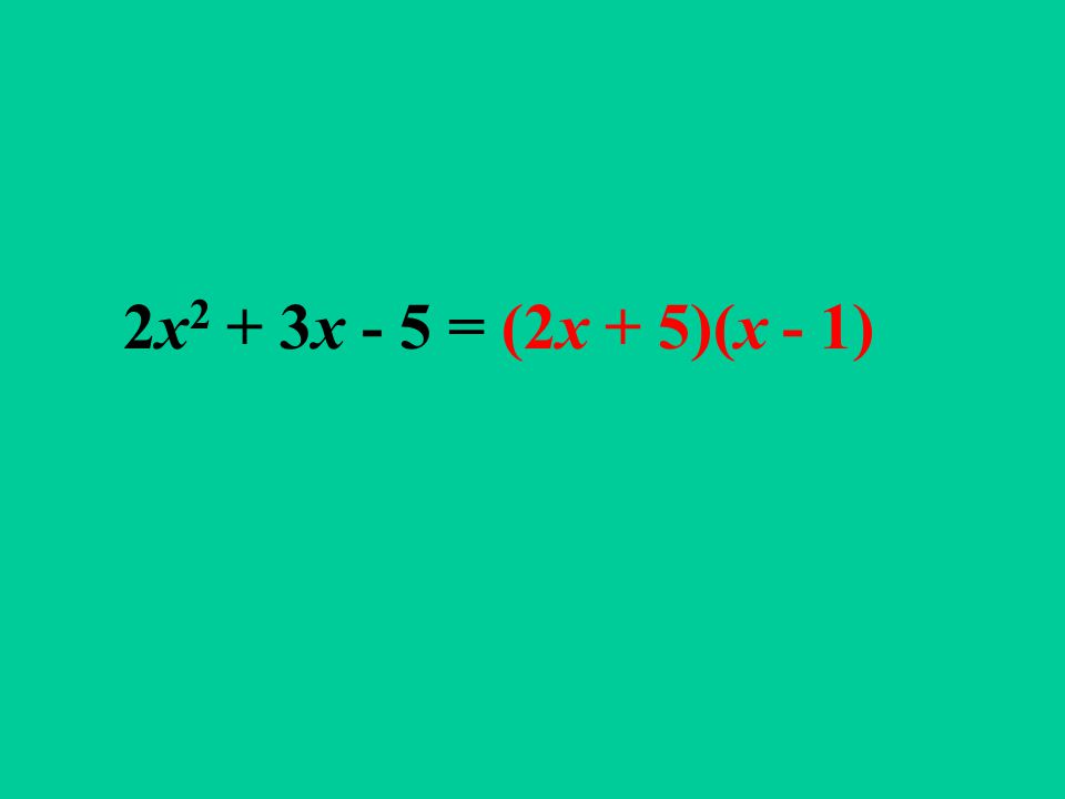 2x 2 + 3x - 5 = (2x + 5)(x - 1)
