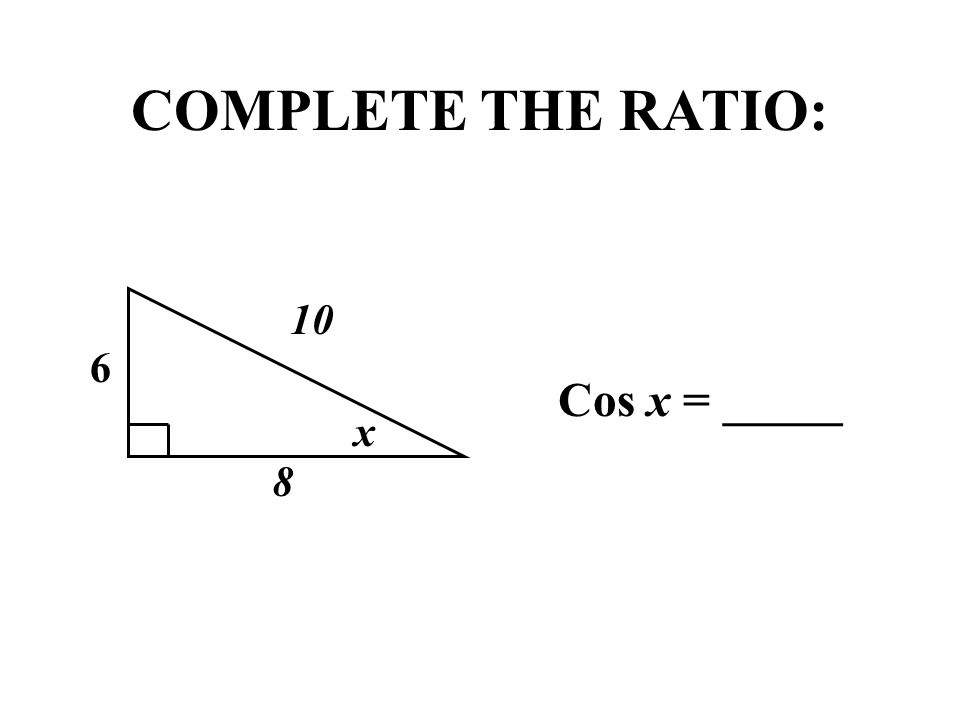 COMPLETE THE RATIO: Cos x = _____ x