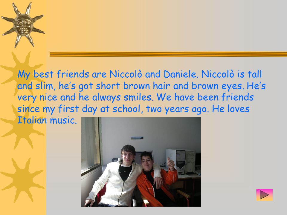 My best friends are Niccolò and Daniele.