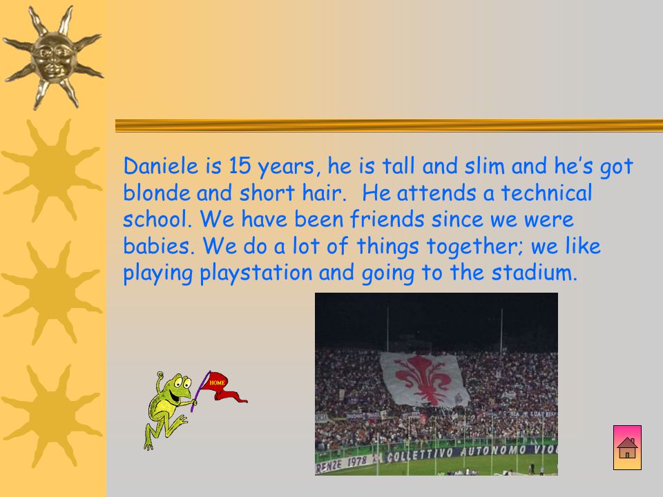Daniele is 15 years, he is tall and slim and he’s got blonde and short hair.
