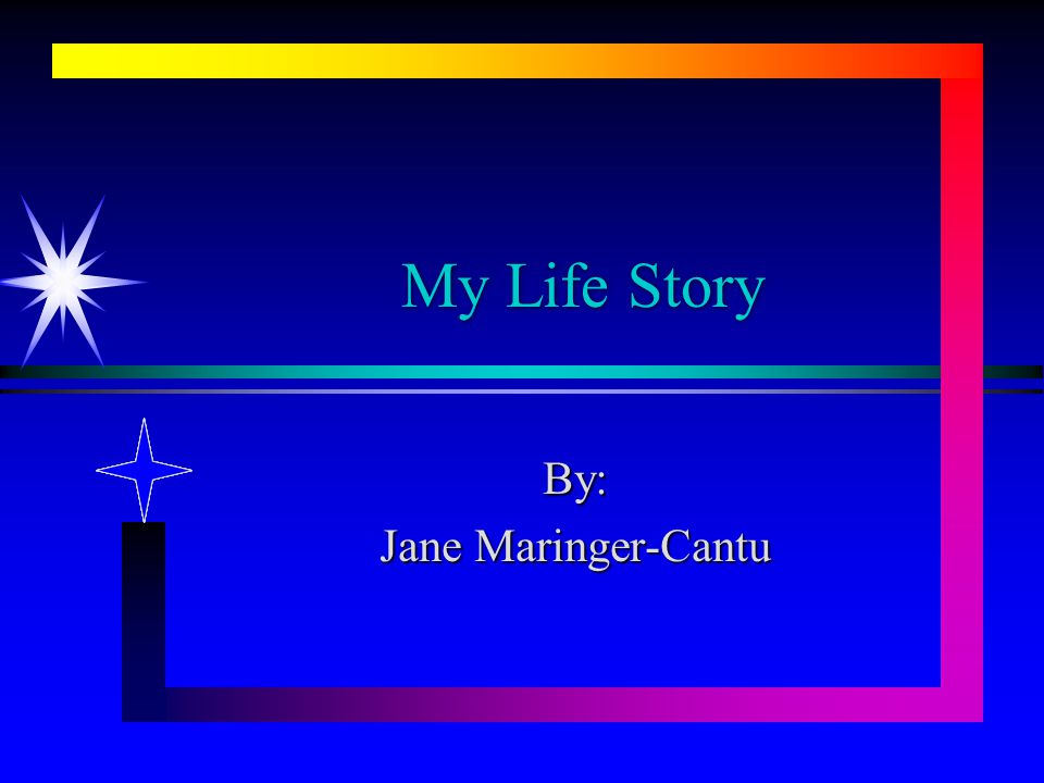 My Life Story By: Jane Maringer-Cantu