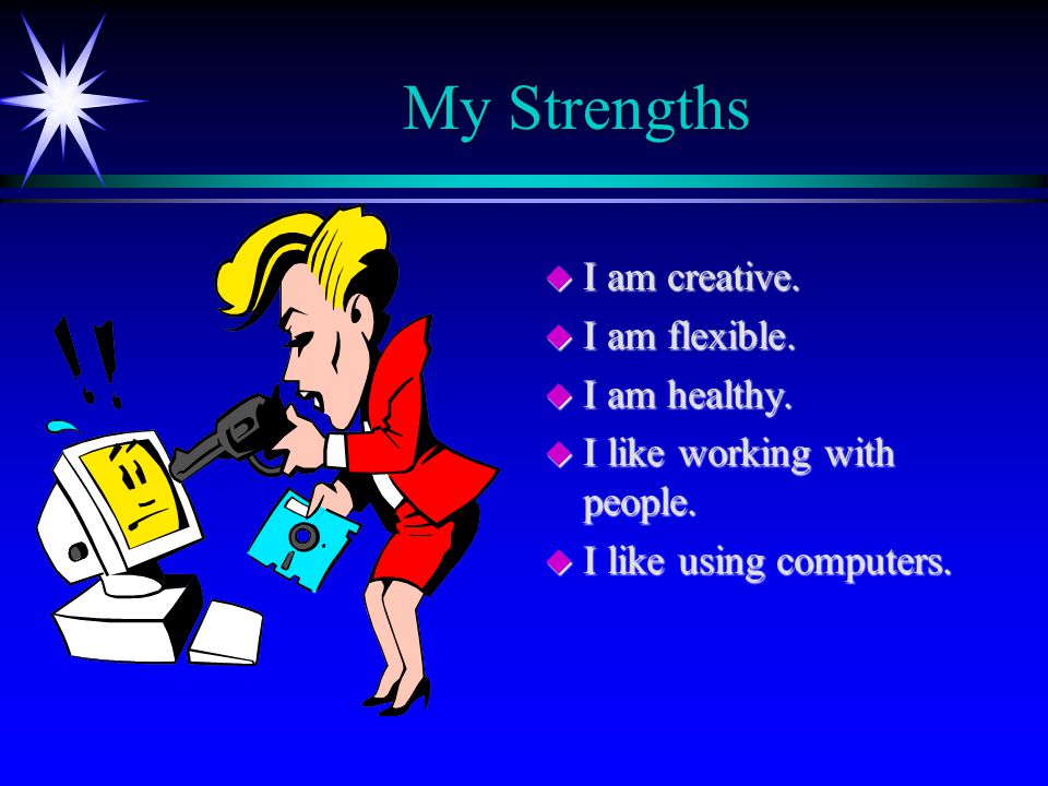 My Strengths u I am creative. u I am flexible. u I am healthy.