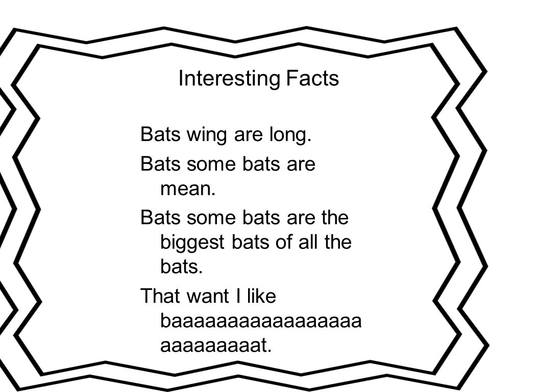 Interesting Facts Bats wing are long. Bats some bats are mean.