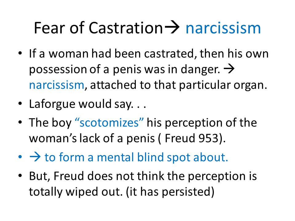 Fear of Castration ? narcissism If a woman had been castrated