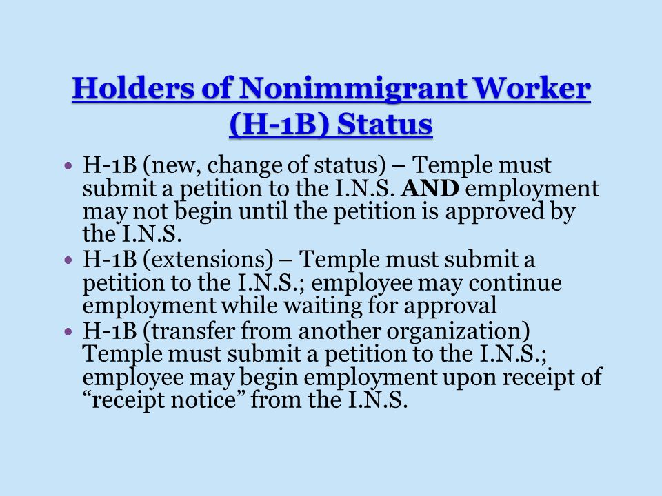 Holders of Nonimmigrant Worker (H-1B) Status H-1B (new, change of status) – Temple must submit a petition to the I.N.S.