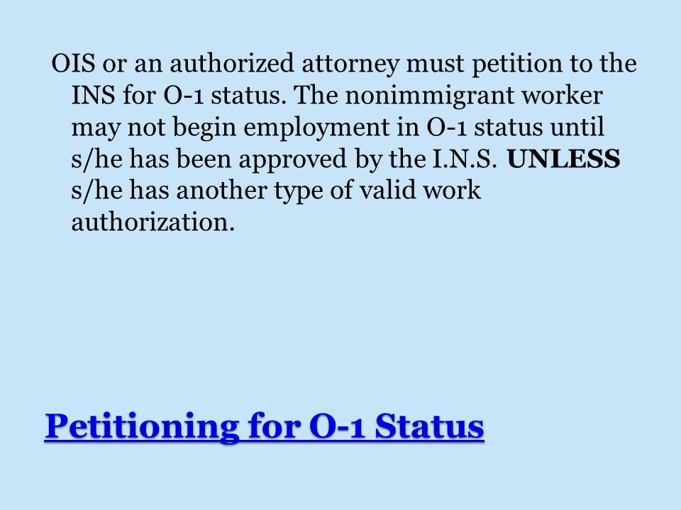 Petitioning for O-1 Status OIS or an authorized attorney must petition to the INS for O-1 status.