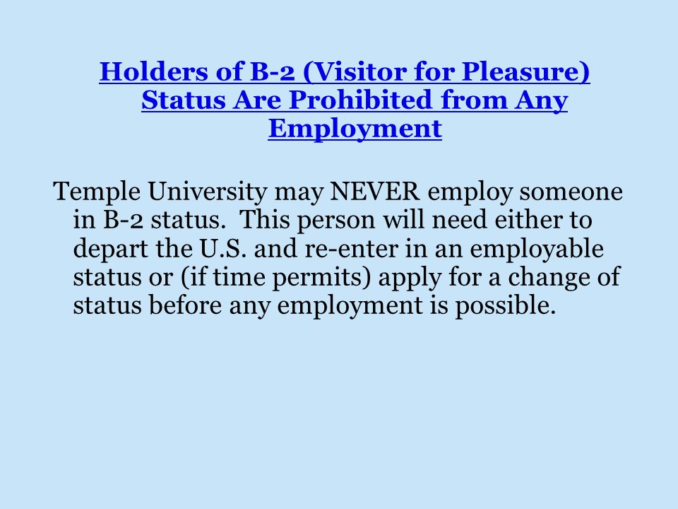 Holders of B-2 (Visitor for Pleasure) Status Are Prohibited from Any Employment Temple University may NEVER employ someone in B-2 status.