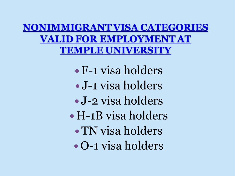 NONIMMIGRANT VISA CATEGORIES VALID FOR EMPLOYMENT AT TEMPLE UNIVERSITY F-1 visa holders J-1 visa holders J-2 visa holders H-1B visa holders TN visa holders O-1 visa holders