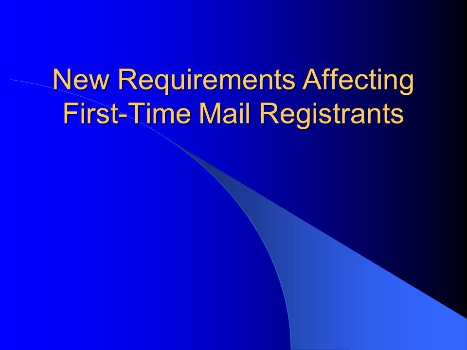 New Requirements Affecting First-Time Mail Registrants