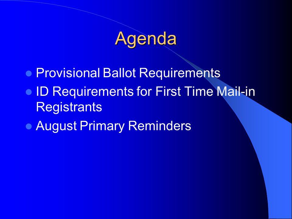 Agenda Provisional Ballot Requirements ID Requirements for First Time Mail-in Registrants August Primary Reminders