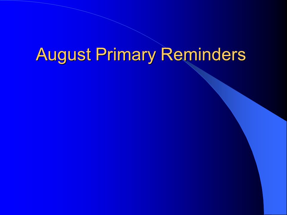 August Primary Reminders