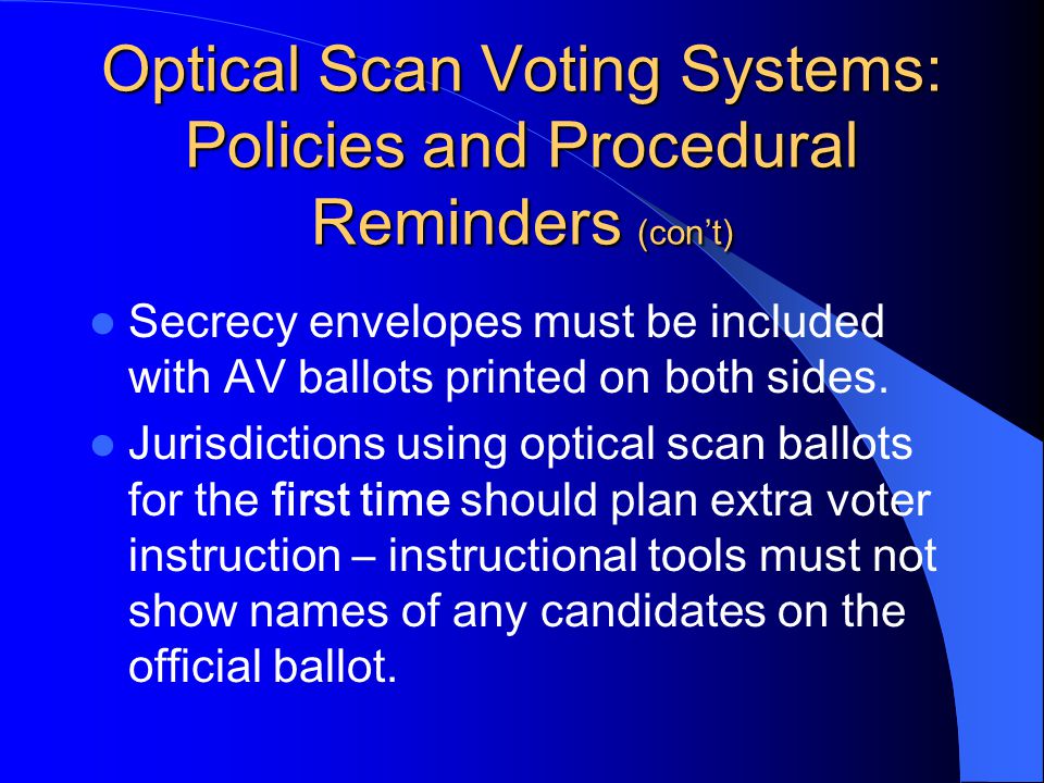 Optical Scan Voting Systems: Policies and Procedural Reminders (con’t) Secrecy envelopes must be included with AV ballots printed on both sides.