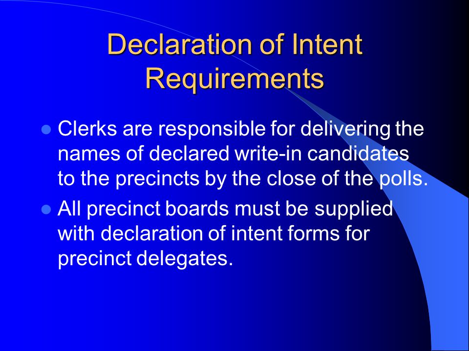 Declaration of Intent Requirements Clerks are responsible for delivering the names of declared write-in candidates to the precincts by the close of the polls.