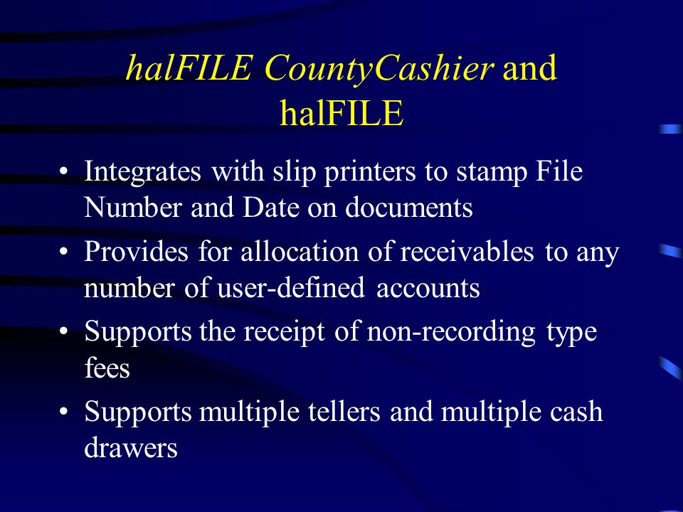 halFILE CountyCashier and halFILE Easy recording of documents at the clerk’s counter or back office Document scanning to create an image of the document that can be placed on to a CD Document indexing Document search and retrieve Report design and generation