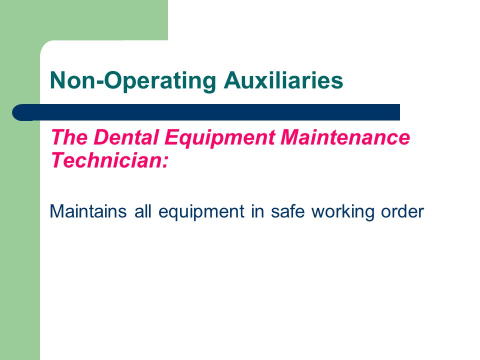 Non-Operating Auxiliaries The Dental Equipment Maintenance Technician: Maintains all equipment in safe working order