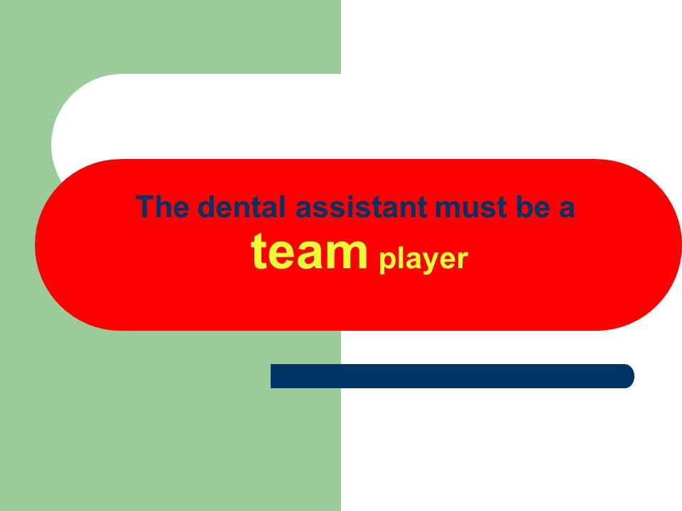 The dental assistant must be a team player