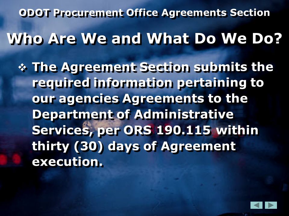  The Agreement Section submits the required information pertaining to our agencies Agreements to the Department of Administrative Services, per ORS within thirty (30) days of Agreement execution.